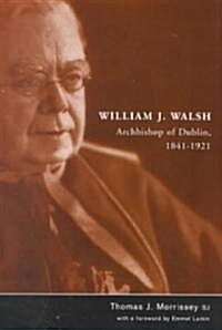William J Walsh Archbishop of Dublin 1841-1921 (Hardcover)