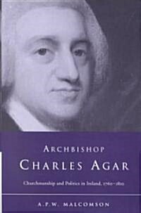 Archbishop Charles Agar: Churchmanship and Politics in Ireland 1760-1810 (Hardcover)