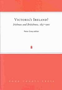 Victorias Ireland? Irishness and Britishness, 1837-1901: Volume 8 (Hardcover)