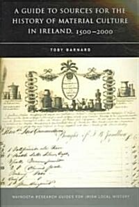 A Guide to Sources for the History of Material Culture in Ireland, 1500 - 2000 (Paperback)