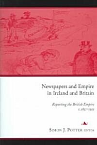 Newspapers and Empire in Ireland and Britain: Reporting the British Empire C.1857-1921 (Hardcover)