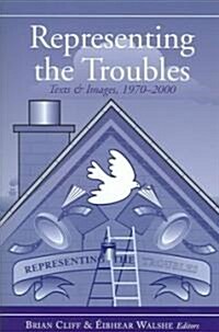 Representing the Troubles: Text and Images, 1970-2000 (Hardcover)