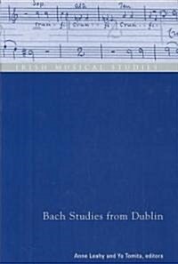 Bach Studies from Dublin: Irish Musical Studies Vol 8 Volume 8 (Hardcover)