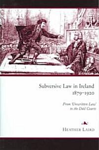 Subversive Law in Ireland, 1879-1920: From Unwritten Law to the Dail Courts (Hardcover)