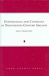 Evangelicals and Catholics in Nineteenth-Century Ireland: Volume 9 (Hardcover)