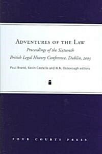 Adventures of the Law: Proceedings of the Sixteenth British Legal History Conference, Dublin (Hardcover)