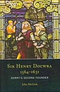 Sir Henry Docwra, 1564-1631: Derrys Second Founder Volume 3 (Hardcover)