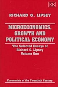 Microeconomics, Growth and Political Economy : The Selected Essays of Richard G. Lipsey Volume One (Hardcover)