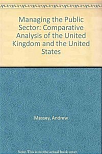 MANAGING THE PUBLIC SECTOR : A Comparative Analysis of the United Kingdom and the United States (Hardcover)