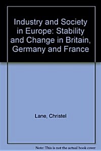 Industry and Society in Europe : Stability and Change in Britain, Germany and France (Hardcover)