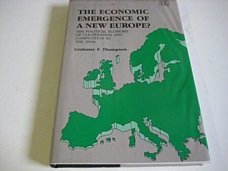 THE ECONOMIC EMERGENCE OF A NEW EUROPE? : The Political Economy of Cooperation and Competition in the 1990s (Hardcover)