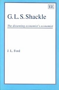 G.L.S. SHACKLE : The Dissenting Economist’s Economist (Hardcover)