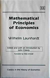 MATHEMATICAL PRINCIPLES OF ECONOMICS : by W. Launhardt (Hardcover)