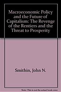 Macroeconomic Policy and the Future of Capitalism : The Revenge of the Rentiers and the Threat to Prosperity (Hardcover)