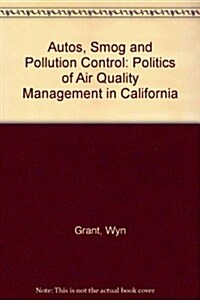 Autos, Smog and Pollution Control : The Politics of Air Quality Management in California (Hardcover)