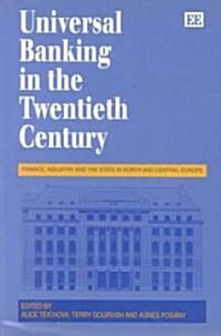 UNIVERSAL BANKING IN THE TWENTIETH CENTURY : Finance, Industry and the State in North and Central Europe (Hardcover)