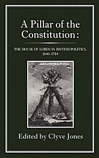 Pillar of the Constitution : The House of Lords in British Politics, 1640-1784 (Hardcover)