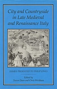 City and Countryside in Late Medieval and Renaissance Italy: Essays Presented to Philip Jones (Hardcover)