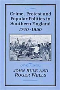 Crime, Protest and Popular Politics in Southern England, 1740-1850 (Hardcover)