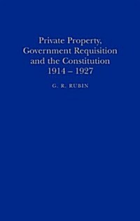Private Property, Government Requisition and the Constitution, 1914-1927 (Hardcover)