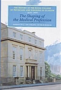 The Shaping of the Medical Profession: The History of the Royal College of Physicians and Surgeons of Glasgow, Volume 2 (Hardcover)