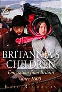 Britannias Children : Emigration from England, Scotland, Wales and Ireland Since 1600 (Hardcover)