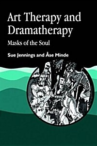 Art Therapy and Dramatherapy : Masks of the Soul (Paperback)