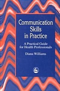 Communication Skills in Practice : A Practical Guide for Health Professionals (Paperback)