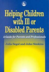 Helping children with ill or disabled parents : a guide for parents and professionals