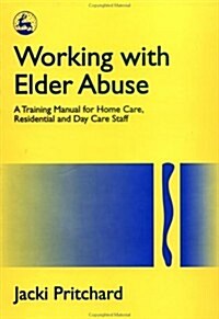 Working with Elder Abuse : A Training Manual for Home Care, Residential and Day Care Staff (Paperback)