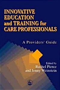 Innovative Education and Training for Care Professionals : A Providers Guide (Paperback)