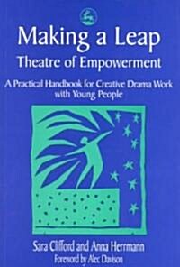 Making a Leap - Theatre of Empowerment : A Practical Handbook for Creative Drama Work with Young People (Paperback)