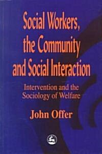 Social Workers, the Community and Social Interaction : Intervention and the Sociology of Welfare (Paperback)