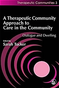 A Therapeutic Community Approach to Care in the Community : Dialogue and Dwelling (Paperback)