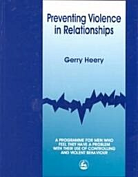 Preventing Violence in Relationships : A Programme for Men Who Feel They Have a Problem with Their Use of Controlling and Violent Behaviour (Paperback)