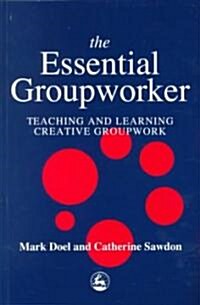 The Essential Groupworker : Teaching and Learning Creative Groupwork (Paperback)