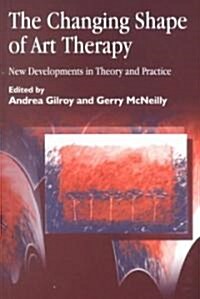 The Changing Shape of Art Therapy : New Developments in Theory and Practice (Paperback)