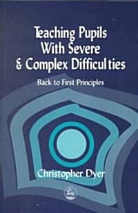 Teaching Pupils with Severe and Complex Difficulties : Back to First Principles (Paperback)