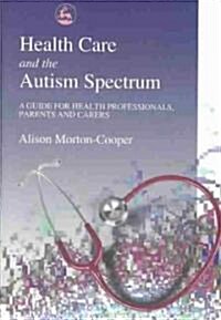 Health Care and the Autism Spectrum : A Guide for Health Professionals, Parents and Carers (Paperback)