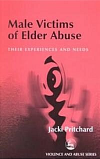 Male Victims of Elder Abuse : Their Experiences and Needs (Paperback)
