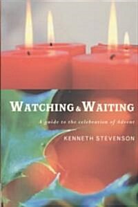 Watching and Waiting : A Guide to the Celebration of Advent (Paperback)