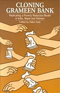 Cloning Grameen Bank : Replicating a Poverty Reduction Model in India, Nepal and Vietnam (Paperback)