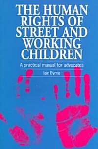 The Human Rights of Street and Working Children : A Practical Manual for Advocates (Paperback)