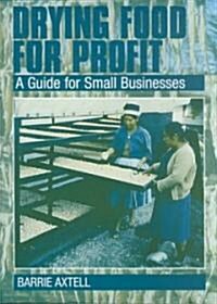 Drying Food for Profit : A Guide for Small Businesses (Paperback)