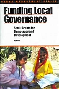 Funding Local Governance : Small Grants for Democracy and Development (Paperback)