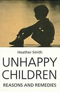 Unhappy Children : Reasons and Remedies (Paperback)