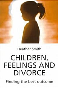 Children, Feelings and Divorce : Finding the Best Outcome (Paperback)
