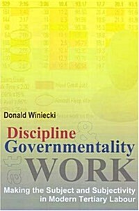 Discipline and Governmentality at Work : Making the Subject and Subjectivity in Modern Tertiary Labour (Paperback)