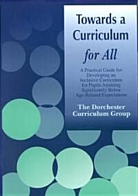 Towards a Curriculum for All : A Practical Guide for Developing an Inclusive Curriculum for Pupils Attaining Significantly Below Age-related Expectati (Paperback)