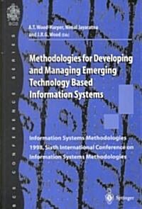 Methodologies for Developing and Managing Emerging Technology Based Information Systems : Information Systems Methodologies 1998, Sixth International  (Paperback)
